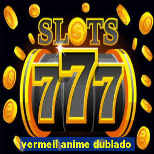 vermeil anime dublado